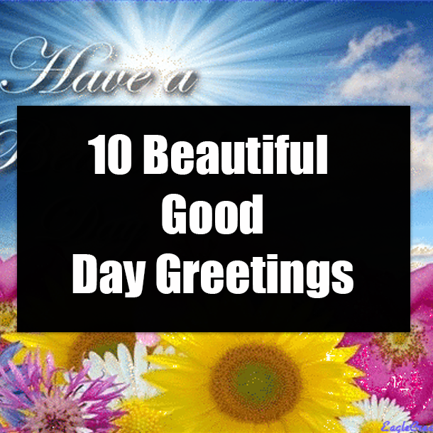 10 Beautiful Good Day Greetings