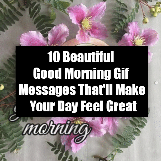 10 Beautiful Good Morning Gif Messages That'll Make Your Day Feel Great