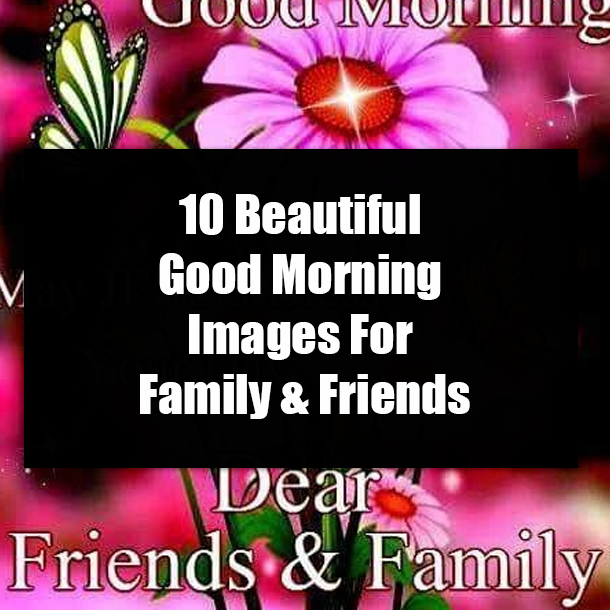 10 Beautiful Good Morning Images For Family & Friends