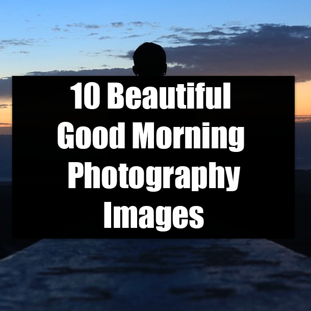 10 Beautiful Good Morning Photography Images