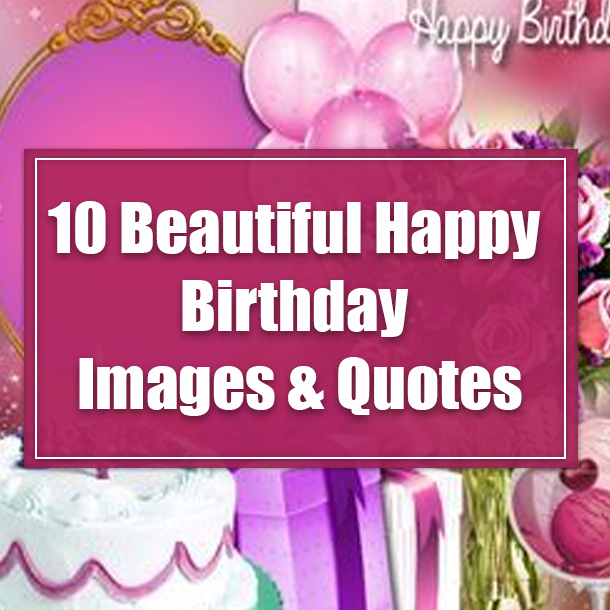 10 Beautiful Happy Birthday Images & Quotes