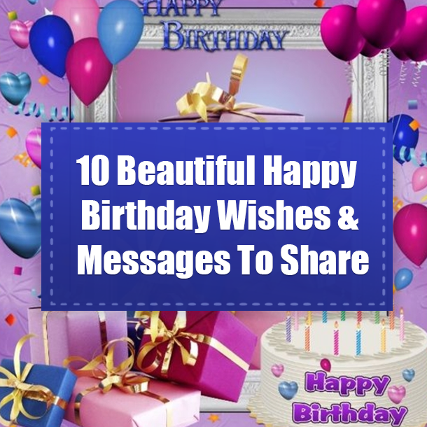 10 Beautiful Happy Birthday Wishes & Messages To Share