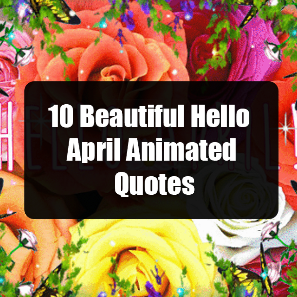 10 Beautiful Hello April Animated Quotes