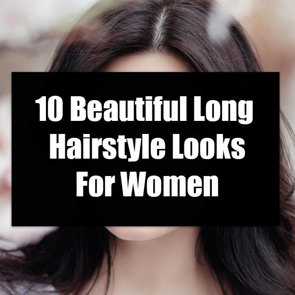 10 Beautiful Long Hairstyle Looks For Women