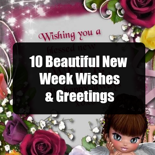 10 Beautiful New Week Wishes & Greetings