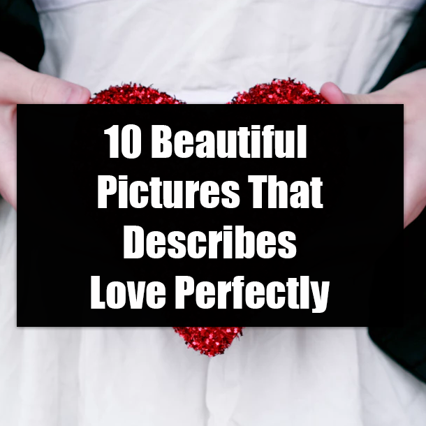 10 Beautiful Pictures That Describes Love Perfectly