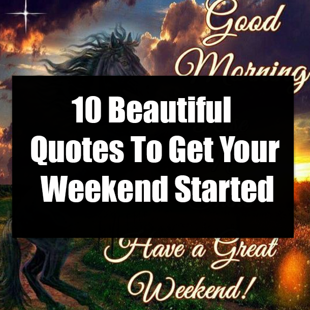10 Beautiful Quotes To Get Your Weekend Started