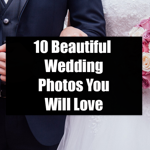 10 Beautiful Wedding Photos You Will Love