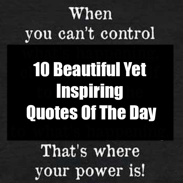 10 Beautiful Yet Inspiring Quotes Of The Day