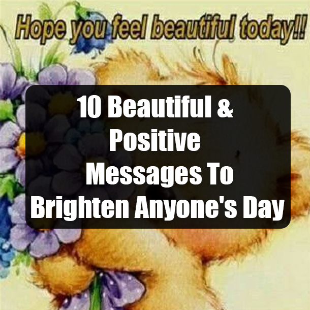 10 Beautiful & Positive Messages To Brighten Anyone's Day