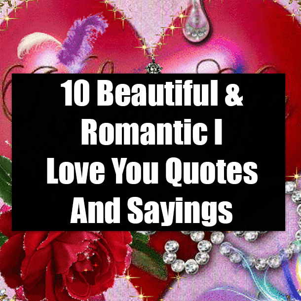 10 Beautiful & Romantic I Love You Quotes And Sayings