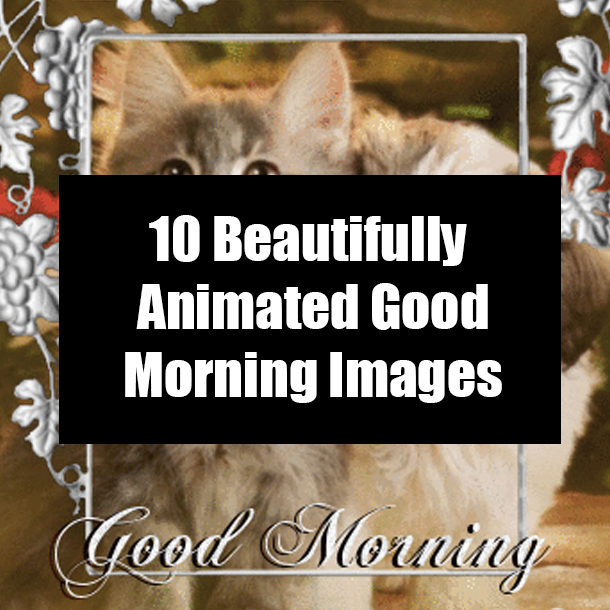 10 Beautifully Animated Good Morning Images