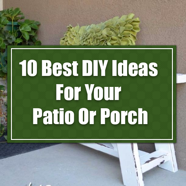 10 Best DIY Ideas For Your Patio Or Porch