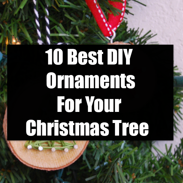 10 Best DIY Ornaments For Your Christmas Tree
