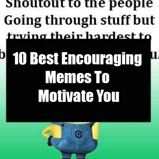 10 Best Encouraging Memes To Motivate You