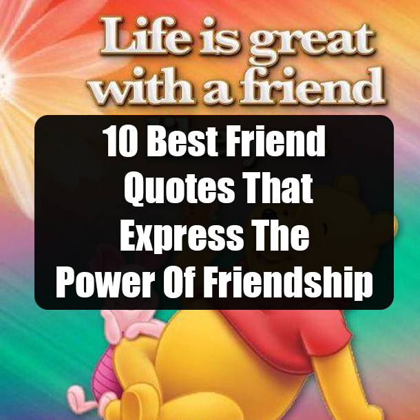 10 Best Friend Quotes That Express The Power Of Friendship