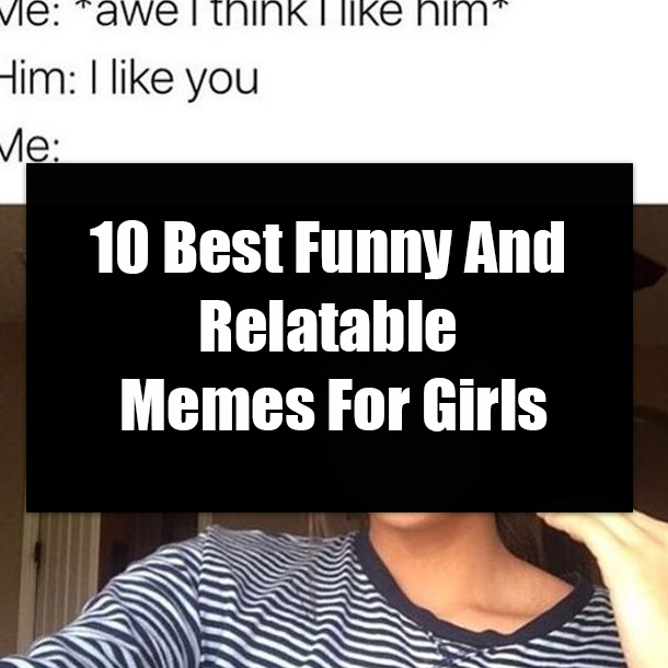 10 Best Funny And Relatable Memes For Girls