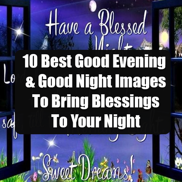10 Best Good Evening & Good Night Images To Bring Blessings To Your Night