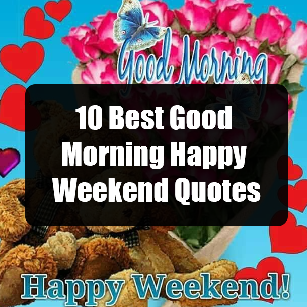 10 Best Good Morning Happy Weekend Quotes