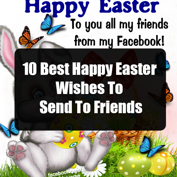 10 Best Happy Easter Wishes To Send To Friends
