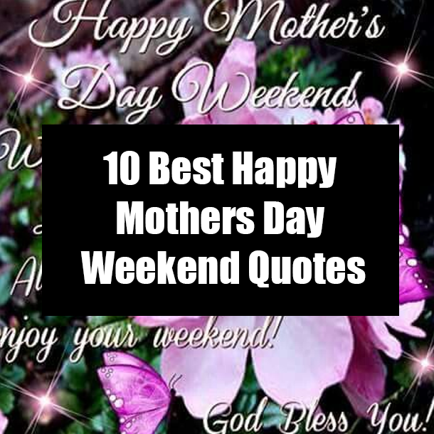 10 Best Happy Mothers Day Weekend Quotes