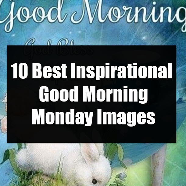 10 Best Inspirational Good Morning Monday Images