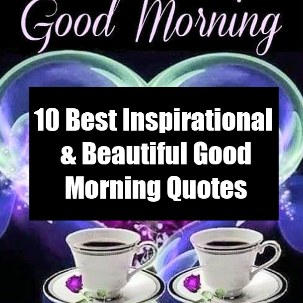 10 Best Inspirational & Beautiful Good Morning Quotes