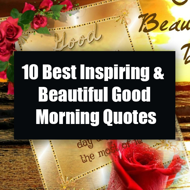 10 Best Inspiring & Beautiful Good Morning Quotes