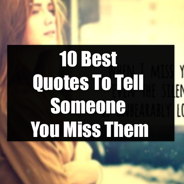 10 Best Quotes To Tell Someone You Miss Them