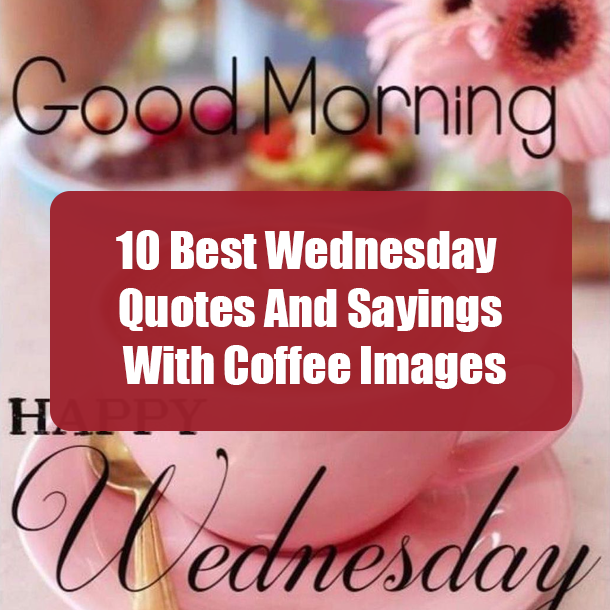 10 Best Wednesday Quotes And Sayings With Coffee Images