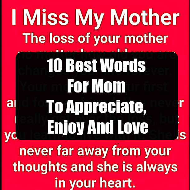 10 Best Words For Mom To Appreciate, Enjoy And Love