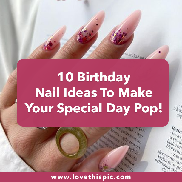 10 Birthday Nail Ideas To Make Your Special Day Pop!