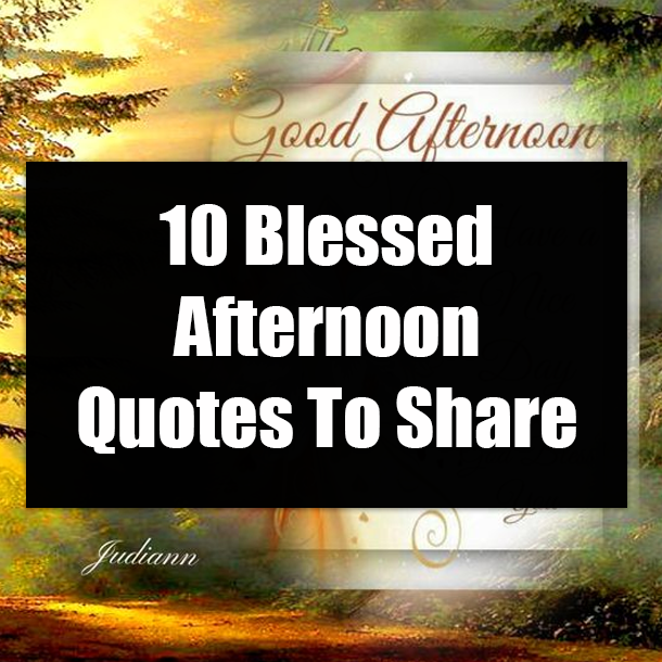 10 Blessed Afternoon Quotes To Share