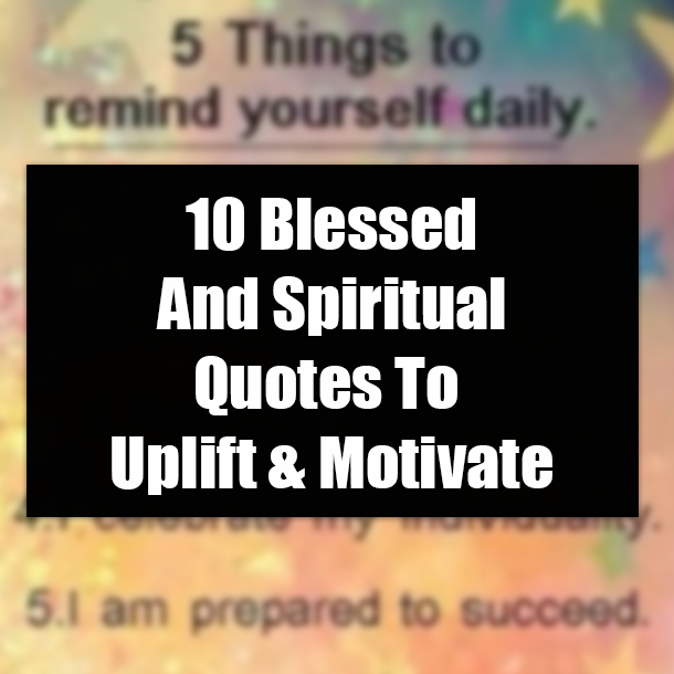 10 Blessed And Spiritual Quotes To Uplift & Motivate