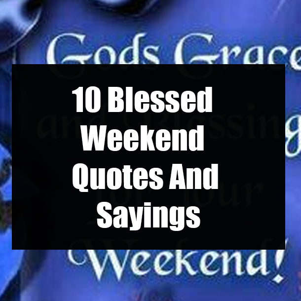 10 Blessed Weekend Quotes And Sayings