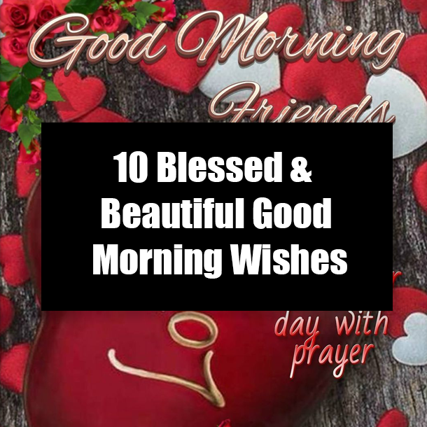 10 Blessed & Beautiful Good Morning Wishes
