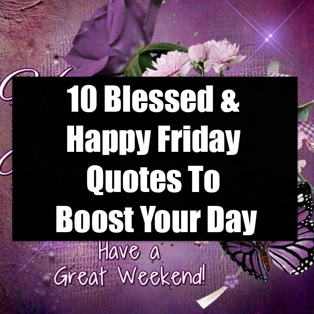 10 Blessed & Happy Friday Quotes To Boost Your Day
