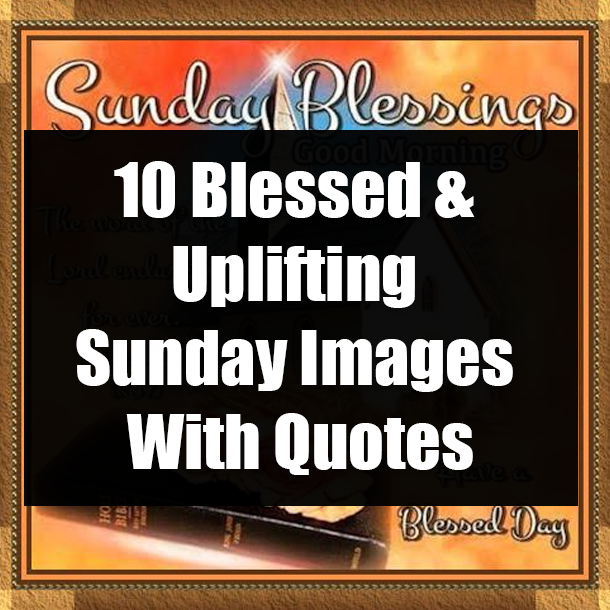 10 Blessed & Uplifting Sunday Images With Quotes