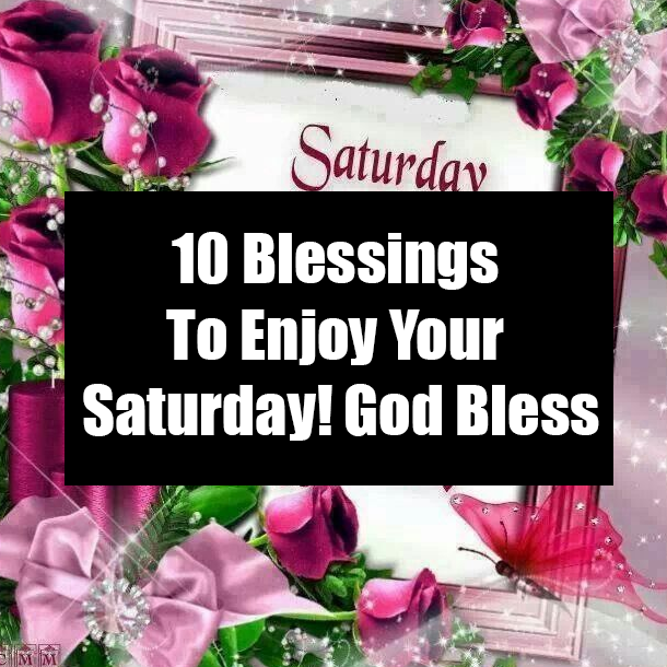 10 Blessings To Enjoy Your Saturday! God Bless