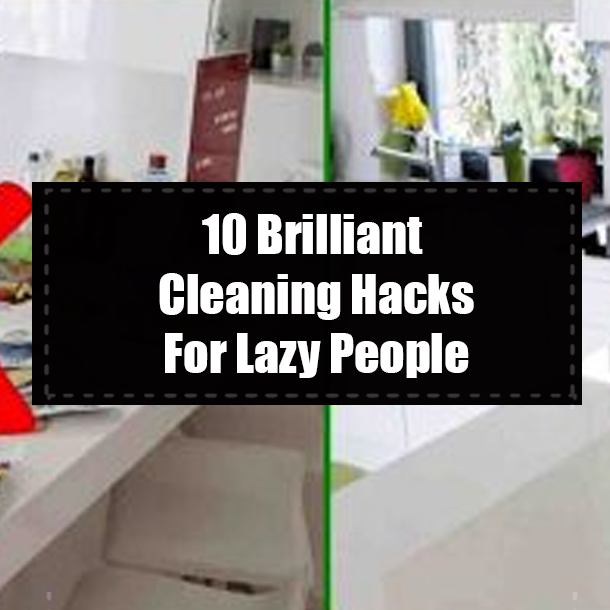 10 Brilliant Cleaning Hacks For Lazy People