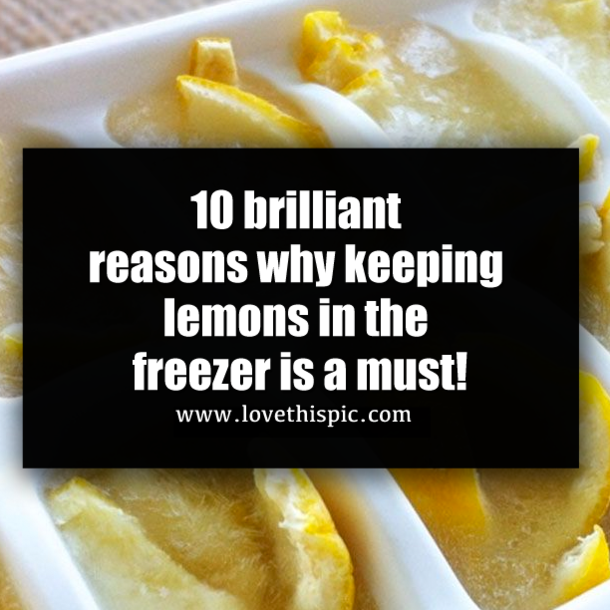 10 brilliant reasons why keeping lemons in the freezer is a must!