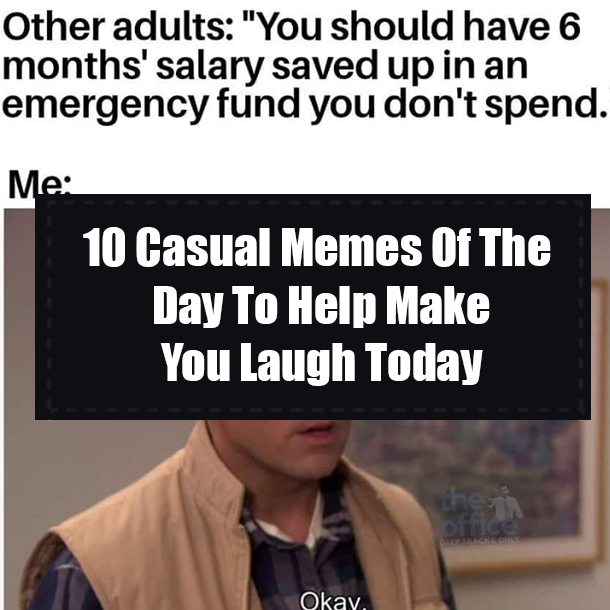 10 Casual Memes Of The Day To Help Make You Laugh Today