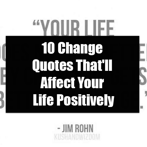 10 Change Quotes That'll Affect Your Life Positively