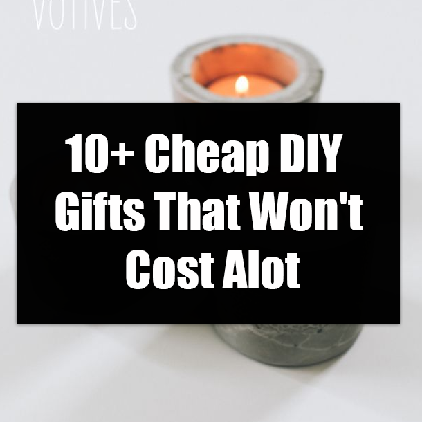 10+ Cheap DIY Gifts That Won't Cost Alot