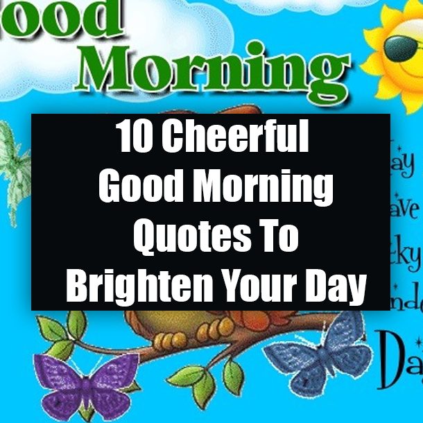 10 Cheerful Good Morning Quotes To Brighten Your Day