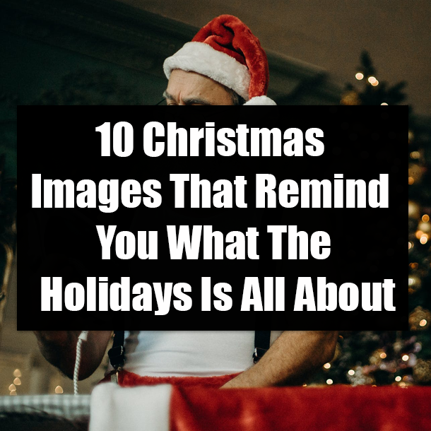 10 Christmas Images That Remind You What The Holidays Is All About