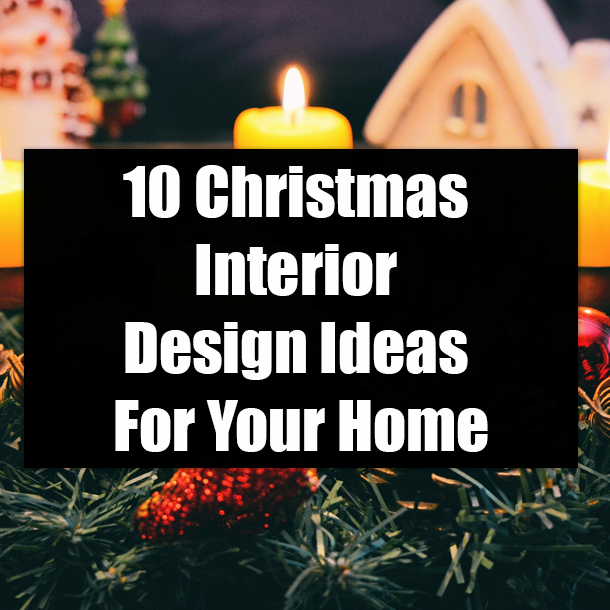 10 Christmas Interior Design Ideas For Your Home