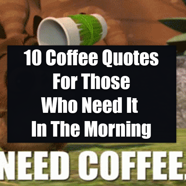 10 Coffee Quotes For Those Who Need It In The Morning