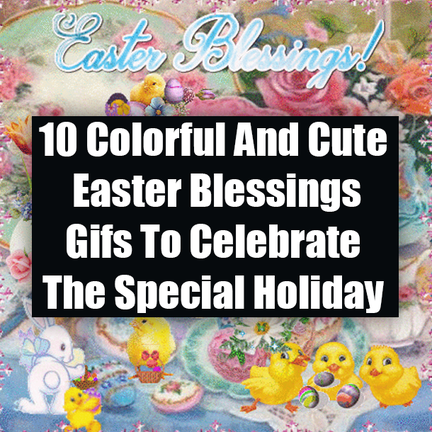 10 Colorful And Cute Easter Blessings Gifs To Celebrate The Special Holiday