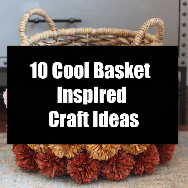 10 Cool Basket Inspired Craft Ideas